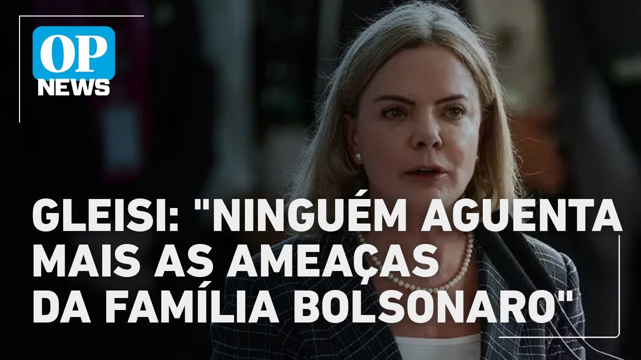 Ninguém aguenta mais as ameaças da família Bolsonaro diz Gleisi sobre fala de Tarcísio | OP News