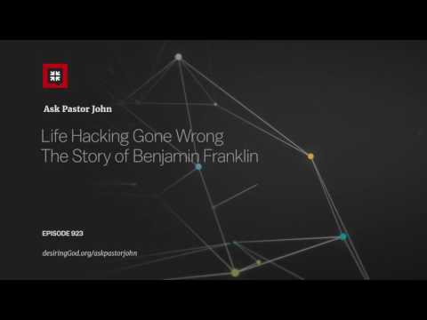 Life Hacking Gone Wrong The Story of Benjamin Franklin // Ask Pastor John