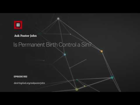 Is Permanent Birth Control a Sin? // Ask Pastor John