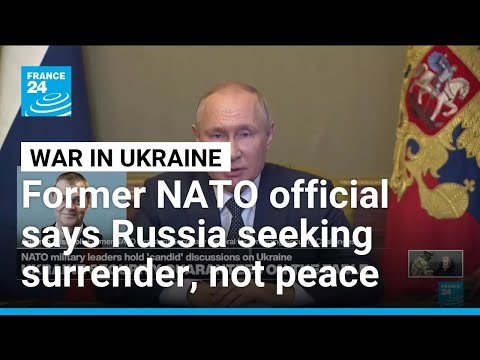 Russia not vying for peace but seeking Ukraine's surrender, former NATO official says • FRANCE 24