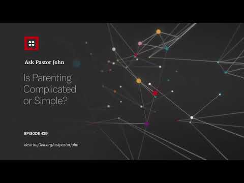 Is Parenting Complicated or Simple? // Ask Pastor John