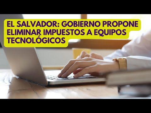 EL SALVADOR: el Gobierno propone eliminar impuestos a equipos tecnológicos