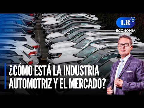 Automóviles en Perú: ¿Cómo está la industria automotriz y el mercado? | LR+ Economía