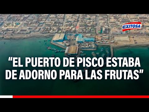 Fernando Cillóniz: El puerto de Pisco estaba de adorno para las frutas