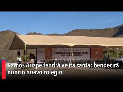 Ramos Arizpe tendrá visita santa; bendecirá nuncio nuevo colegio