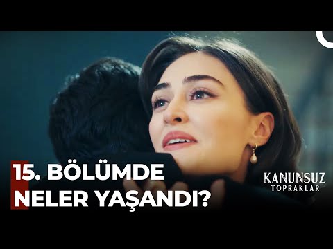 Kanunsuz Toprak 15. Bölümde Neler Yaşandı? - Kanunsuz Topraklar