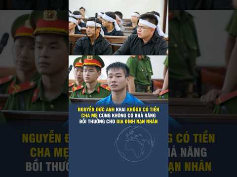 NGUYỄN ĐỨC ANH <strong>KHAI</strong> KHÔNG CÓ TIỀN, CHA MẸ CŨNG KHÔNG CÓ KHẢ NĂNG BỒI THƯỜNG CHO GIA ĐÌNH NẠN NHÂN
