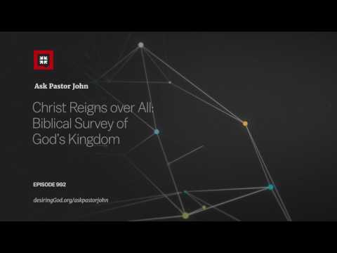 Christ Reigns over All: Biblical Survey of God’s Kingdom // Ask Pastor John
