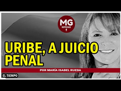 URIBE, A JUICIO PENAL  Columna María Isabel Rueda
