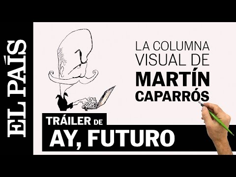Tráiler 'Ay, futuro', la columna visual de Martín Caparrós | EL PAÍS