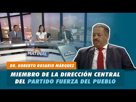 Dr. Roberto Rosario Márquez, Miembro de la dirección central del partido Fuerza del Pueblo | Matinal