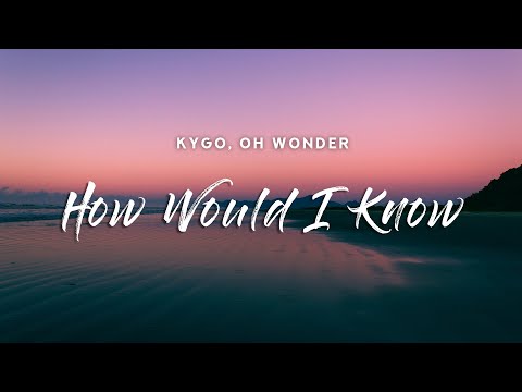 Kygo - How Would I Know (Lyrics) feat. Oh Wonder