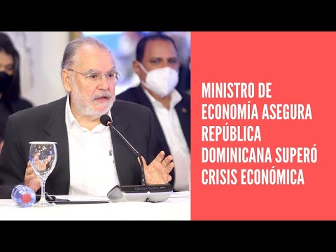 República Dominicana  superó crisis económica provocada por pandemia, dice Ministro Economía