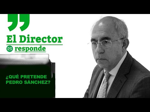 ¿Qué pretende Pedro Sánchez? | EL DIRECTOR RESPONDE