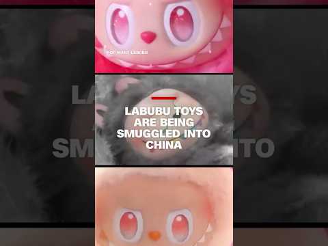 Labubu toys are being smuggled into China