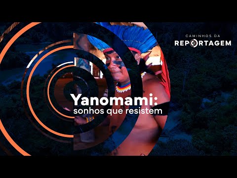 Caminhos da Reportagem | Yanomami: Sonhos que resistem