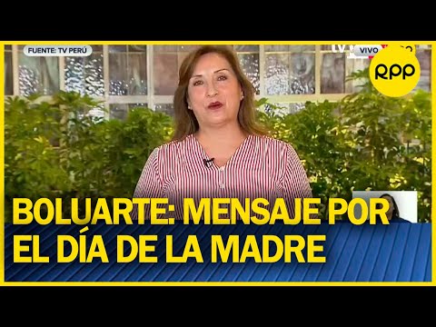 Presidenta Boluarte da mensaje por el día de la madre