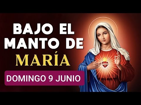 ? BAJO EL MANTO DE MARÍA.  SÁBADO 9 DE JUNIO 2024. ?