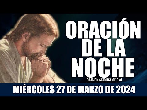 Oración de la Noche de hoy MIÉRCOLES 27 DE MARZO DE 2024| Oración Católica