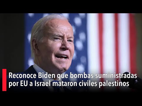 Reconoce Biden que bombas suministradas por EU a Israel mataron civiles palestinos