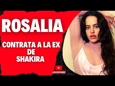Rosalia contrata a la ex de Shakira