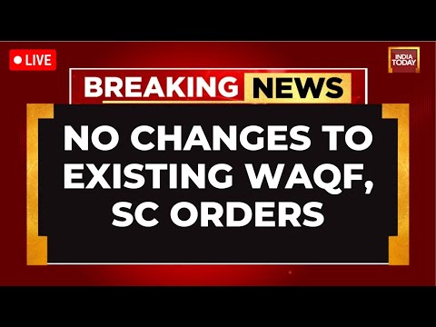 SC Order On Waqf Law LIVE News | No Waqf Appointments, Changes To Waqf By User Till Next Hearing: Sc