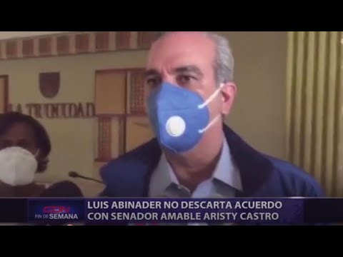 Luis Abinader no descarta acuerdo con senador Amable Aristy Castro