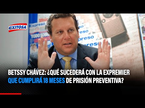 Betssy Chávez: ¿Qué sucederá con la expremier que cumplirá 18 meses de prisión preventiva?