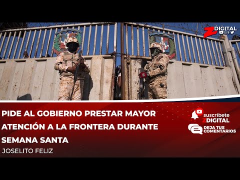 Joselito Feliz pide al Gobierno prestar mayor atención a la frontera durante Semana Santa