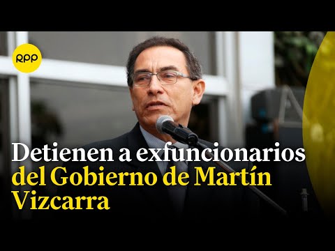 Martín Vizcarra: Detienen a exfuncionarios que ejercieron durante su Gobierno