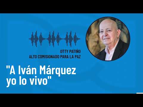 Otty Patiño, Alto Comisionado para la Paz: A Iván Márquez yo lo vivo
