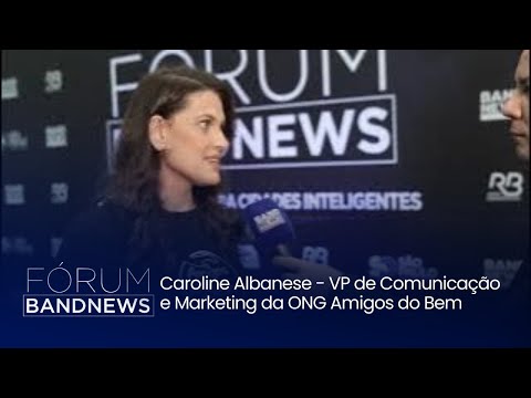 Fórum BandNews: Entrevista com Caroline Albanese, VP de Comunicação e Marketing da ONG Amigos do Bem