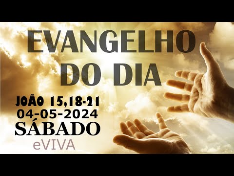 EVANGELHO DO DIA 04/05/2024 Jo 15,18-21 - LITURGIA DIÁRIA - HOMILIA DIÁRIA DE HOJE E ORAÇÃO eVIVA