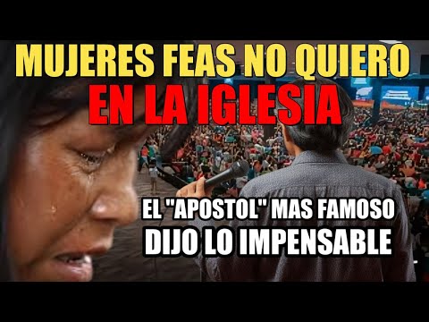 NO QUIERO MUJERES FEAS Y GENTE ESTUPIDA EN LA IGLESIA DICE APOSTOL