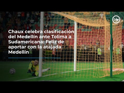 Chaux celebra clasificación del Medellín ante Tolima a Sudamericana: Feliz de aportar con la atajada