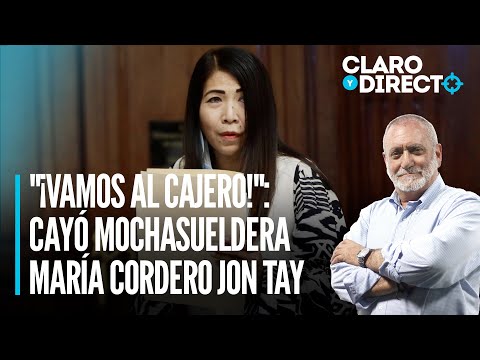 ¡Vamos al cajero!: Cayó mochasueldera María Cordero Jon Tay | Claro y Directo con Álvarez Rodrich