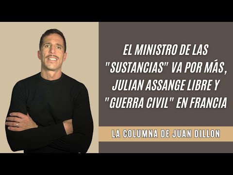 Juan Dillon: el ministro de las sustancias, Julian Assange libre y guerra civil en Francia