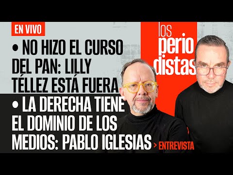 #EnVivo | #LosPeriodistas | No hizo curso del PAN: Lilly está fuera | Entrevista a Pablo Iglesias