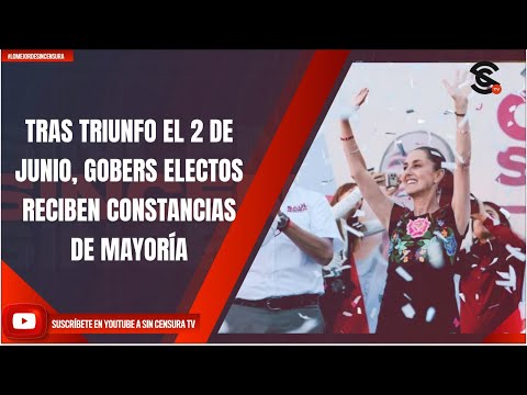 TRAS TRIUNFO EL 2 DE JUNIO, GOBERS ELECTOS RECIBEN CONSTANCIAS DE MAYORÍA