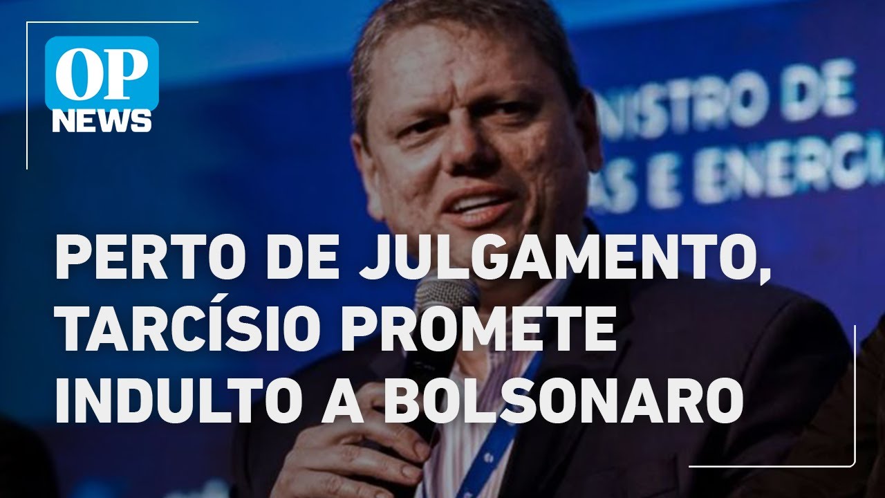 Às vésperas do julgamento Tarcísio promete indulto imediato a Bolsonaro l O POVO News