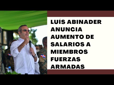 Luis Abinader anuncia aumento salarial a miembros de las Fuerzas Armadas