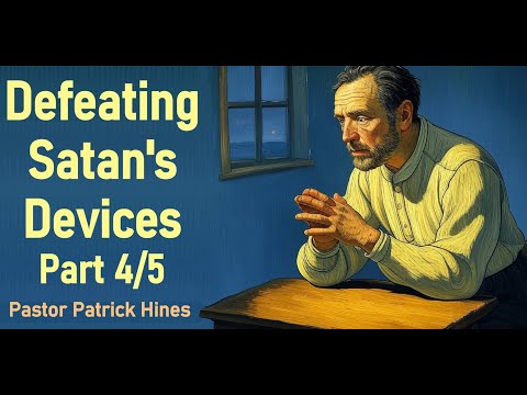 Defeating Satan's Devices - Part 4/5 - Pastor Patrick Hines Sermon