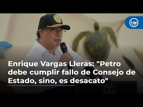 Enrique Vargas Lleras: Petro debe cumplir fallo de Consejo de Estado, sino, es desacato