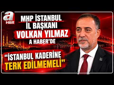 MHP İstanbul İl Başkanı Volkan Yılmaz A Haber'de: İBB İstanbullulara Zulüm Yaşatıyor
