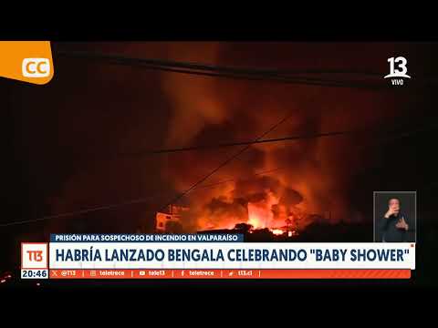 Prisión para sospechoso de incendio en Valparaíso: habría lanzado bengala celebrando Baby Shower