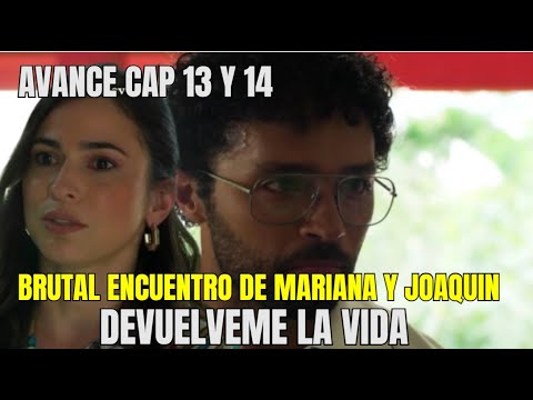AVANCE CAPITULO 13 Y 14 DEVUELVEME LA VIDA BRUTAL ENCUENTRO DE MARIANA Y JOAQUIN