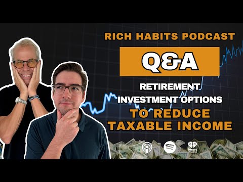 Rich Habits Podcast | Retirement Investment Options to Reduce Taxable Income