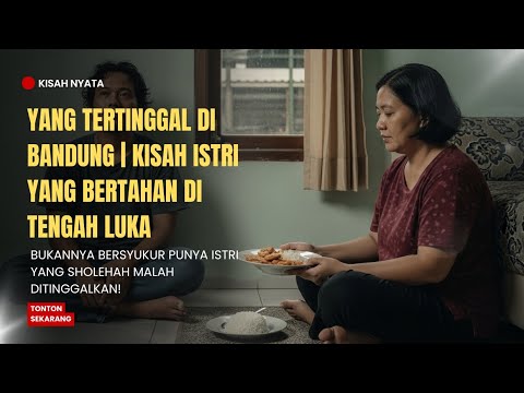 Yang Tertinggal di Bandung | Kisah Istri yang Bertahan di Tengah Luka