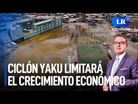 ¿En cuánto limitará el crecimiento económico el ciclón Yaku? | LR+ Economía