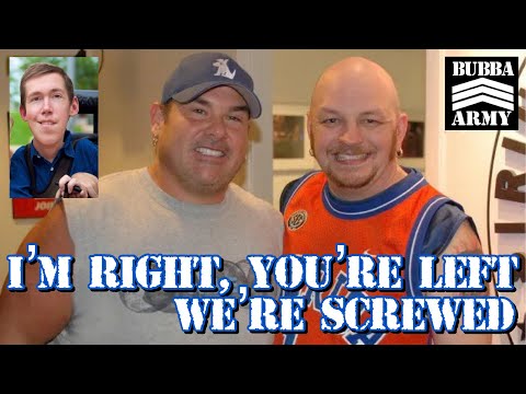 I'm Right, You're Left, we're screwed -  8/18/22 -#TheBubbaArmy